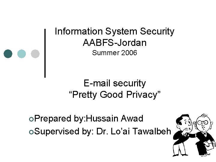 Information System Security AABFS-Jordan Summer 2006 E-mail security “Pretty Good Privacy” ¢Prepared by: Hussain