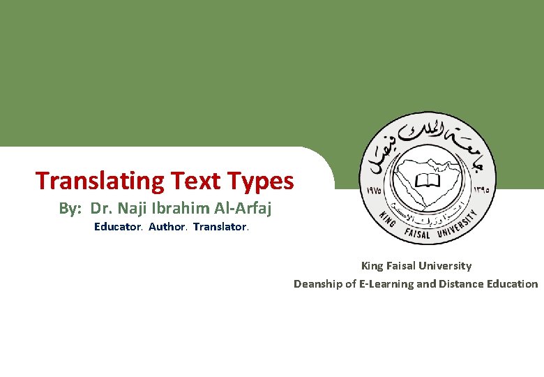 Translating Text Types By: Dr. Naji Ibrahim Al-Arfaj Educator. Author. Translator. King Faisal University
