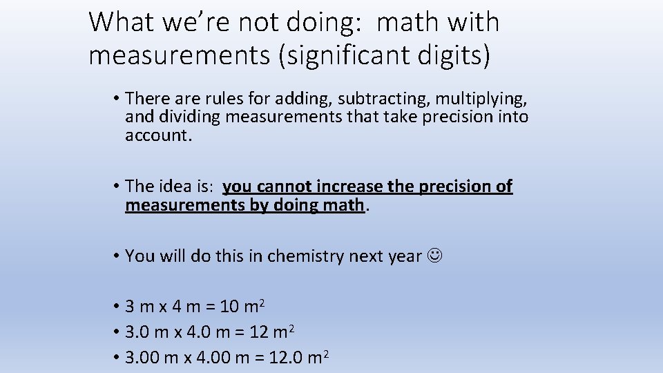What we’re not doing: math with measurements (significant digits) • There are rules for