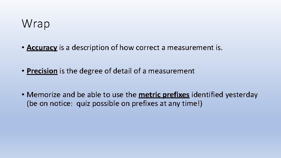 Wrap • Accuracy is a description of how correct a measurement is. • Precision