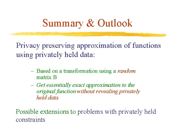 Summary & Outlook Privacy preserving approximation of functions using privately held data: – Based