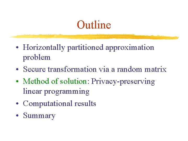 Outline • Horizontally partitioned approximation problem • Secure transformation via a random matrix •