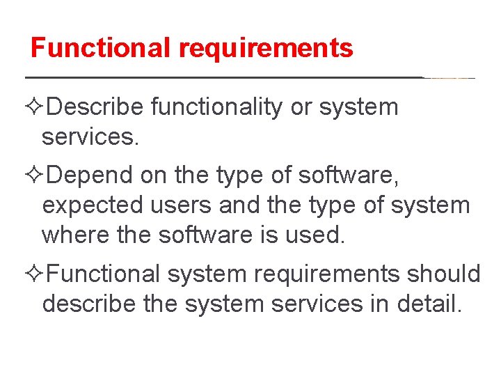 Functional requirements ²Describe functionality or system services. ²Depend on the type of software, expected