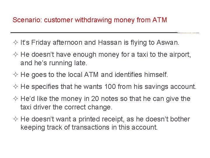 Scenario: customer withdrawing money from ATM ² It’s Friday afternoon and Hassan is flying