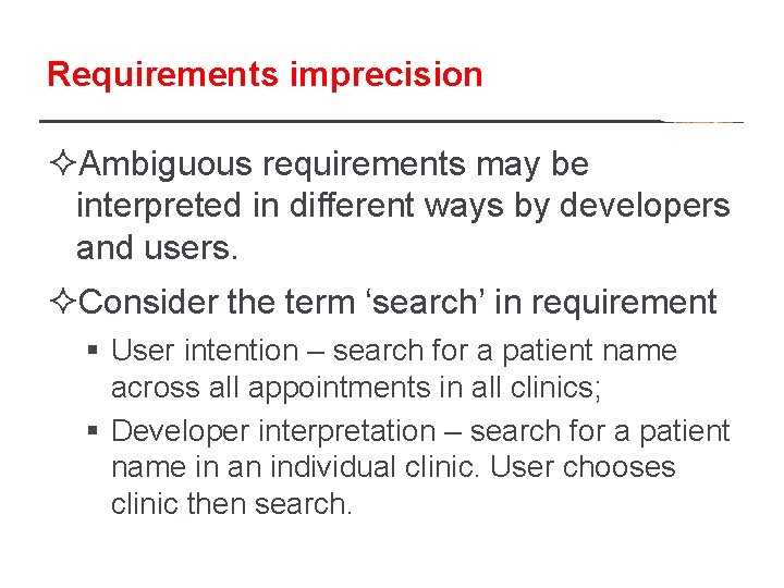 Requirements imprecision ²Ambiguous requirements may be interpreted in different ways by developers and users.