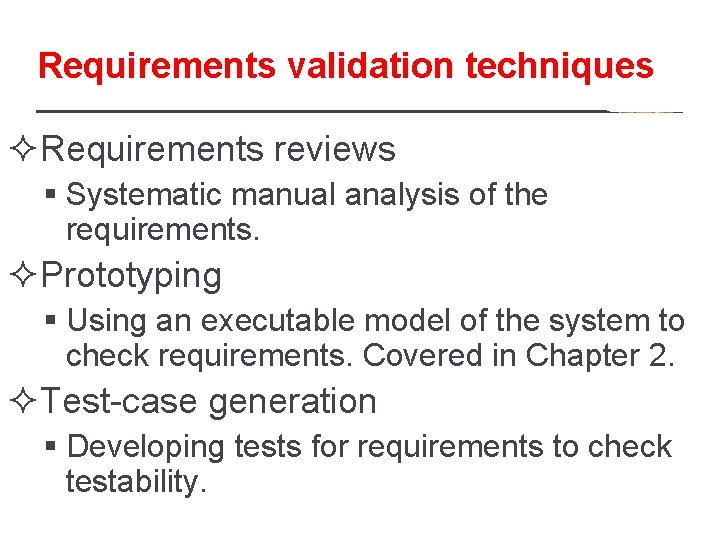Requirements validation techniques ²Requirements reviews § Systematic manual analysis of the requirements. ²Prototyping §