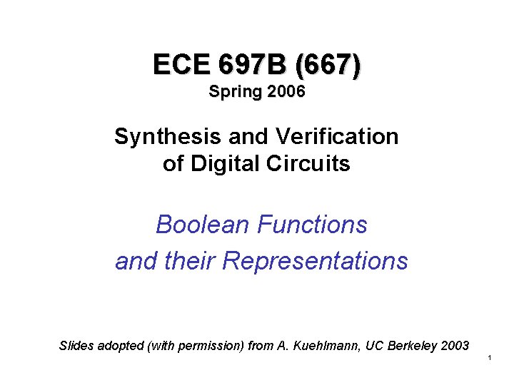 ECE 697 B (667) Spring 2006 Synthesis and Verification of Digital Circuits Boolean Functions