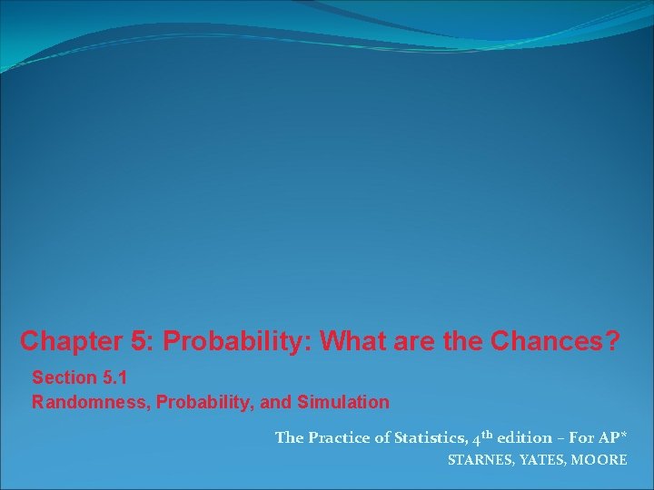 Chapter 5: Probability: What are the Chances? Section 5. 1 Randomness, Probability, and Simulation