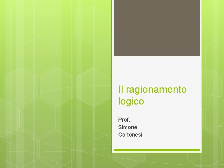 Il ragionamento logico Prof. Simone Cortonesi 