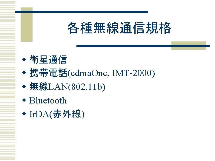 各種無線通信規格 w 衛星通信 w 携帯電話(cdma. One, IMT-2000) w 無線LAN(802. 11 b) w Bluetooth w