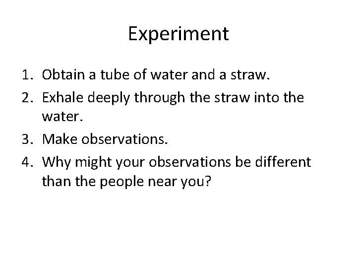 Experiment 1. Obtain a tube of water and a straw. 2. Exhale deeply through