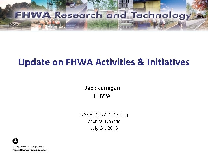 Update on FHWA Activities & Initiatives Jack Jernigan FHWA AASHTO RAC Meeting Wichita, Kansas
