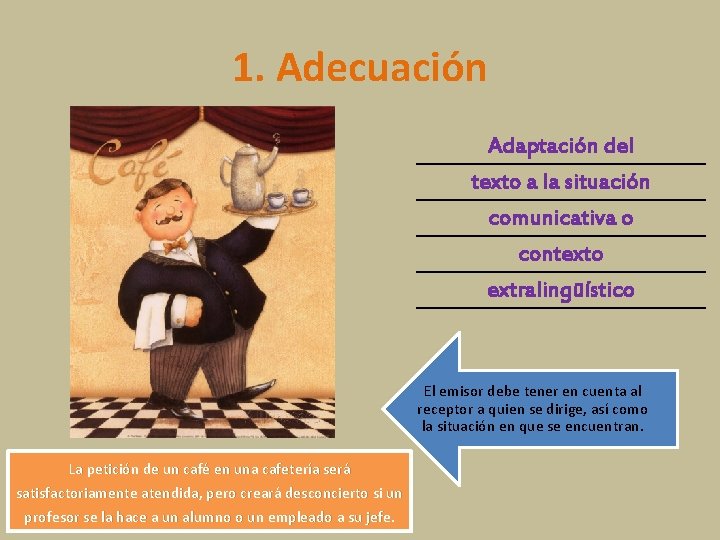 1. Adecuación Adaptación del texto a la situación comunicativa o contexto extralingüístico El emisor