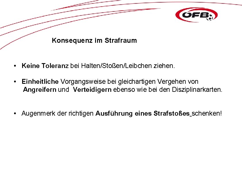 Konsequenz im Strafraum • Keine Toleranz bei Halten/Stoßen/Leibchen ziehen. • Einheitliche Vorgangsweise bei gleichartigen