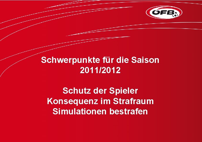 Schwerpunkte für die Saison 2011/2012 Schutz der Spieler Konsequenz im Strafraum Simulationen bestrafen 