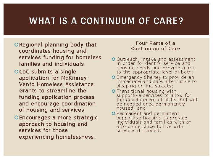 WHAT IS A CONTINUUM OF CARE? Regional planning body that coordinates housing and services