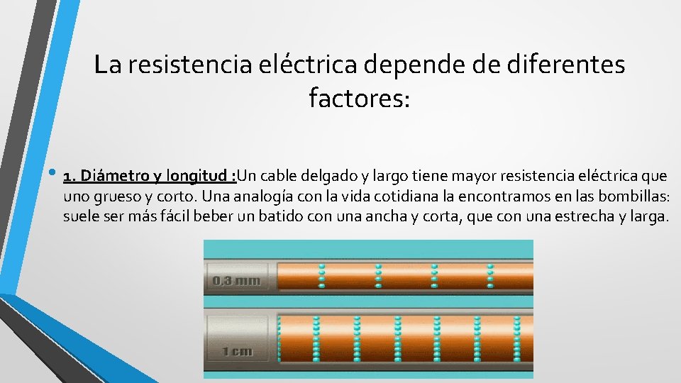 La resistencia eléctrica depende de diferentes factores: • 1. Diámetro y longitud : Un