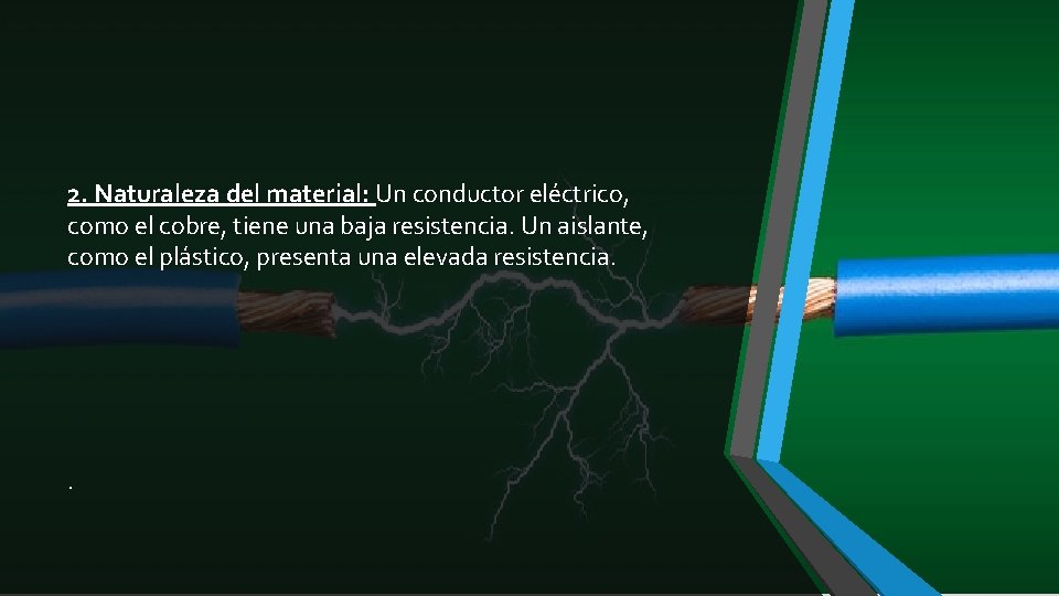 2. Naturaleza del material: Un conductor eléctrico, como el cobre, tiene una baja resistencia.