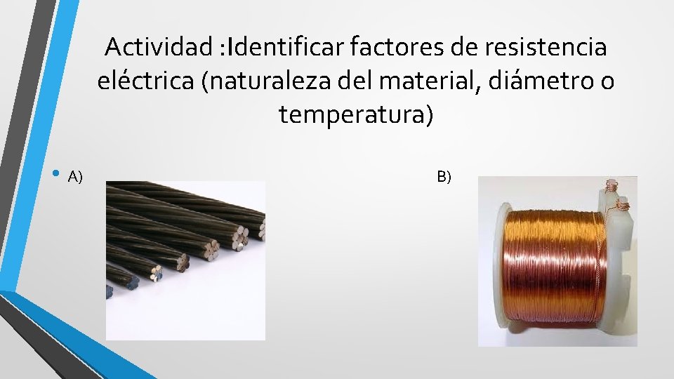 Actividad : Identificar factores de resistencia eléctrica (naturaleza del material, diámetro o temperatura) •