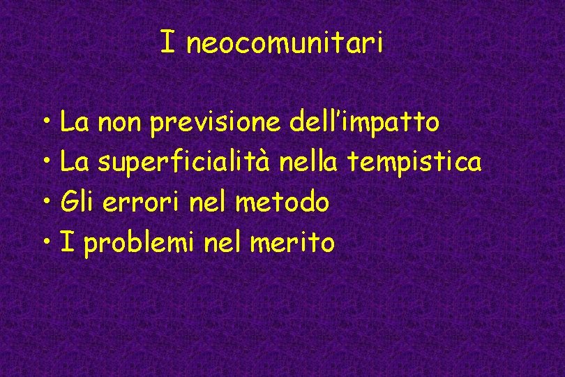 I neocomunitari • La non previsione dell’impatto • La superficialità nella tempistica • Gli