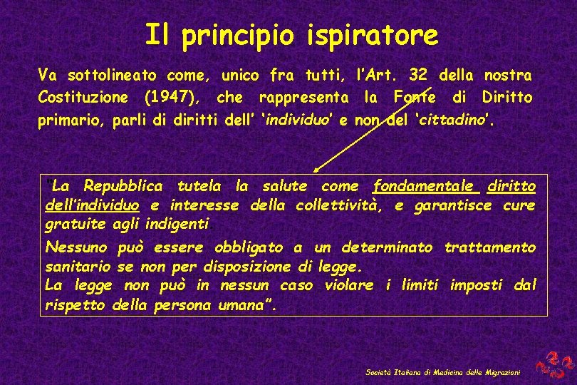 Il principio ispiratore Va sottolineato come, unico fra tutti, l’Art. 32 della nostra Costituzione