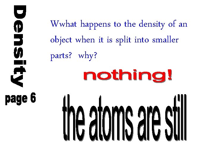 Wwhat happens to the density of an object when it is split into smaller