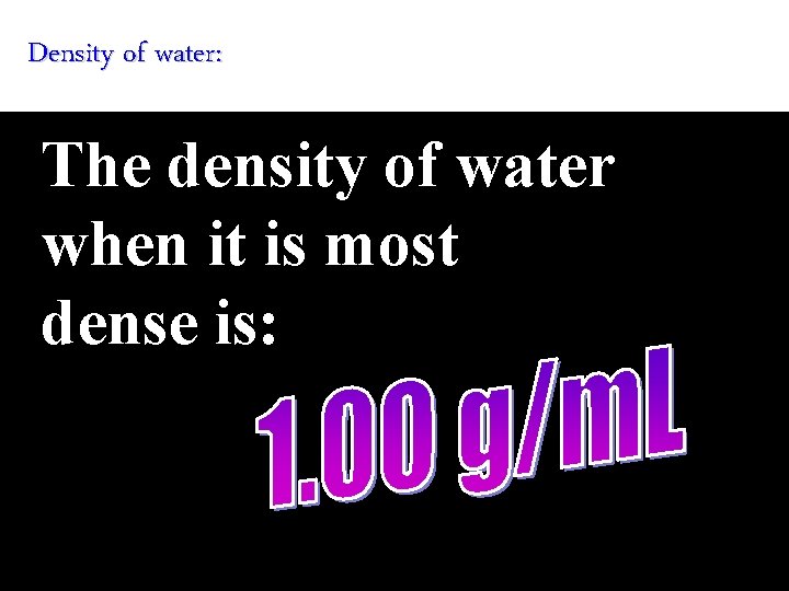 Density of water: The density of water when it is most dense is: 