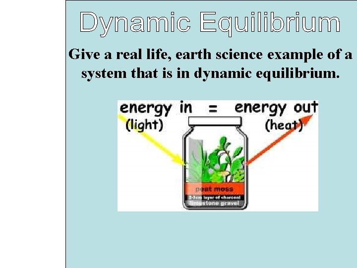 Give a real life, earth science example of a system that is in dynamic