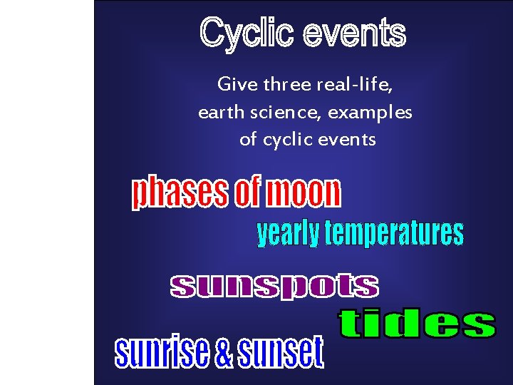 Give three real-life, earth science, examples of cyclic events 