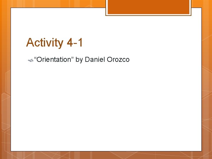 Activity 4 -1 “Orientation” by Daniel Orozco 
