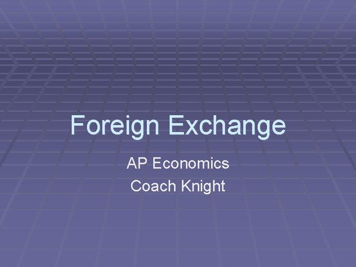 Foreign Exchange AP Economics Coach Knight 