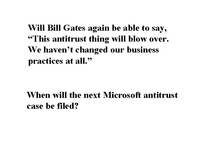 Will Bill Gates again be able to say, “This antitrust thing will blow over.