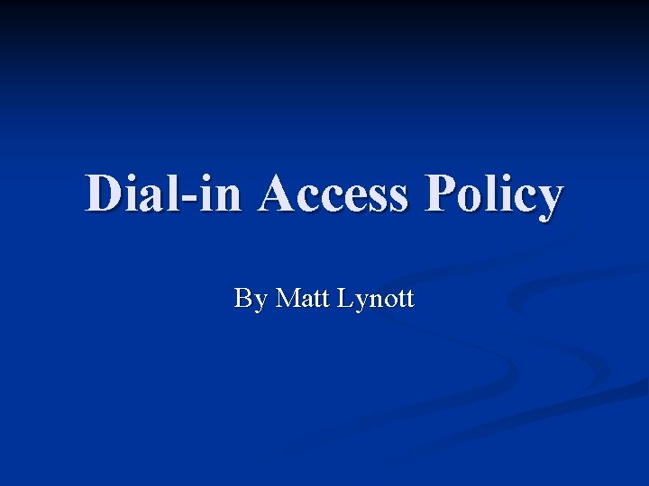 Dial-in Access Policy By Matt Lynott 