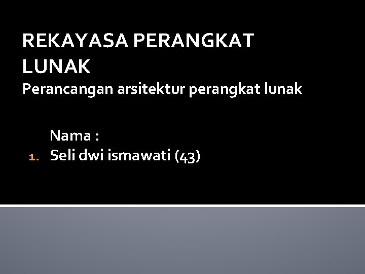 REKAYASA PERANGKAT LUNAK Perancangan arsitektur perangkat lunak Nama : 1. Seli dwi ismawati (43)