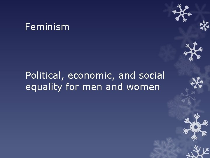 Feminism Political, economic, and social equality for men and women 