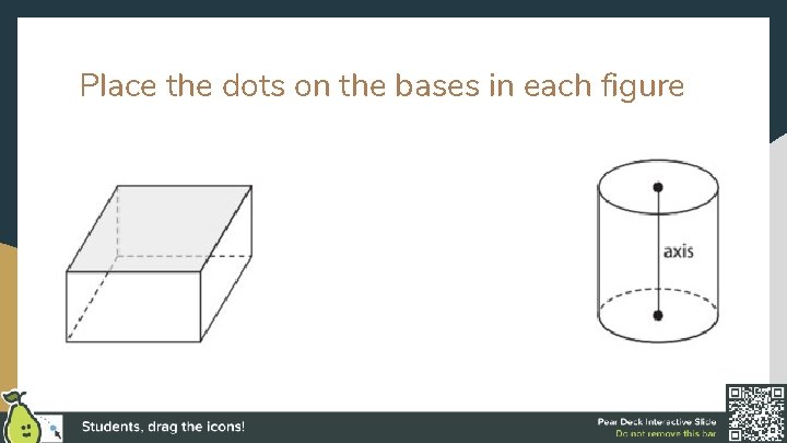 Place the dots on the bases in each figure 