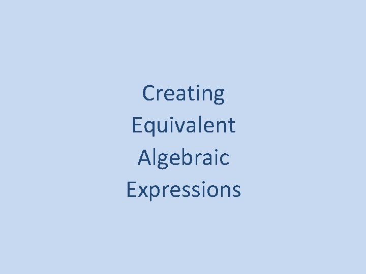 Creating Equivalent Algebraic Expressions 