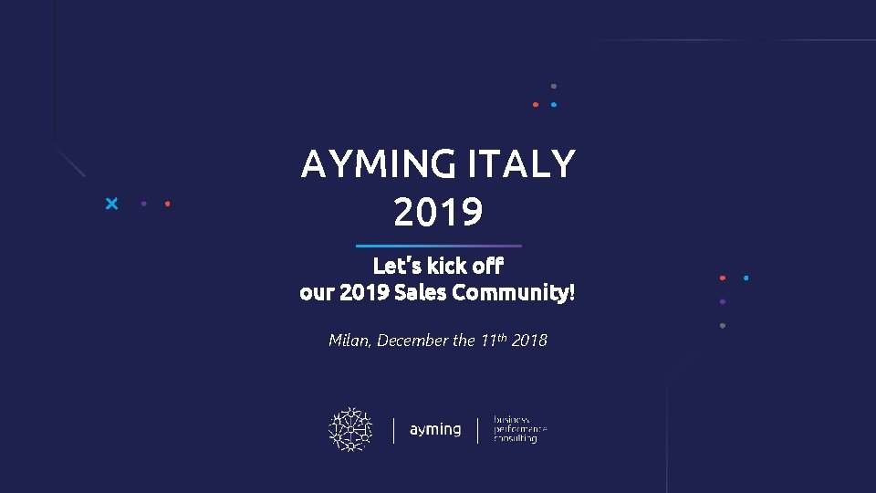 AYMING ITALY 2019 Let’s kick off our 2019 Sales Community! Milan, December the 11
