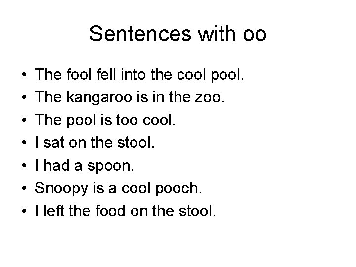 Sentences with oo • • The fool fell into the cool pool. The kangaroo