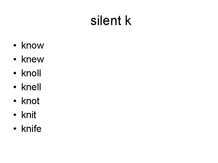 silent k • • know knew knoll knell knot knife 
