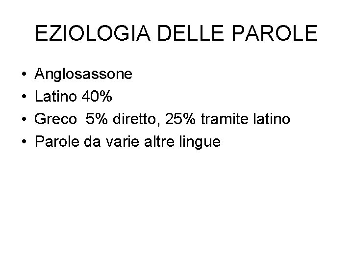 EZIOLOGIA DELLE PAROLE • • Anglosassone Latino 40% Greco 5% diretto, 25% tramite latino