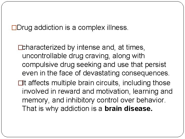 �Drug addiction is a complex illness. �characterized by intense and, at times, uncontrollable drug