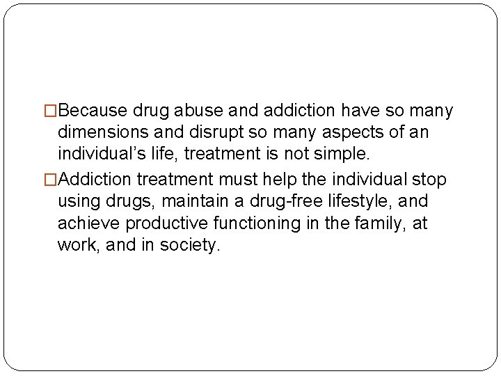 �Because drug abuse and addiction have so many dimensions and disrupt so many aspects