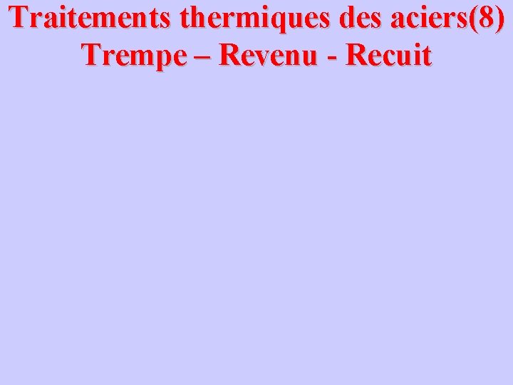 Traitements thermiques des aciers(8) Trempe – Revenu - Recuit 