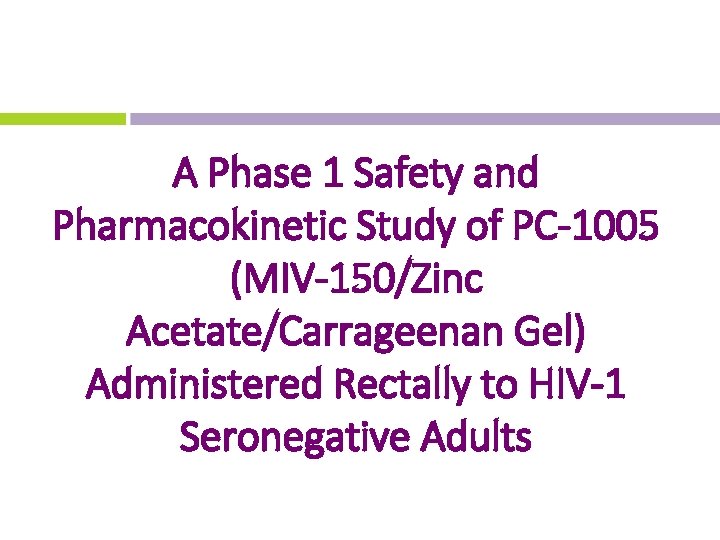 A Phase 1 Safety and Pharmacokinetic Study of PC-1005 (MIV-150/Zinc Acetate/Carrageenan Gel) Administered Rectally
