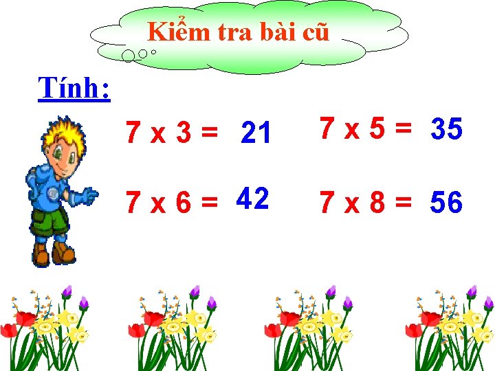 Kiểm tra bài cũ Tính: 7 x 3 = 21 7 x 5 =