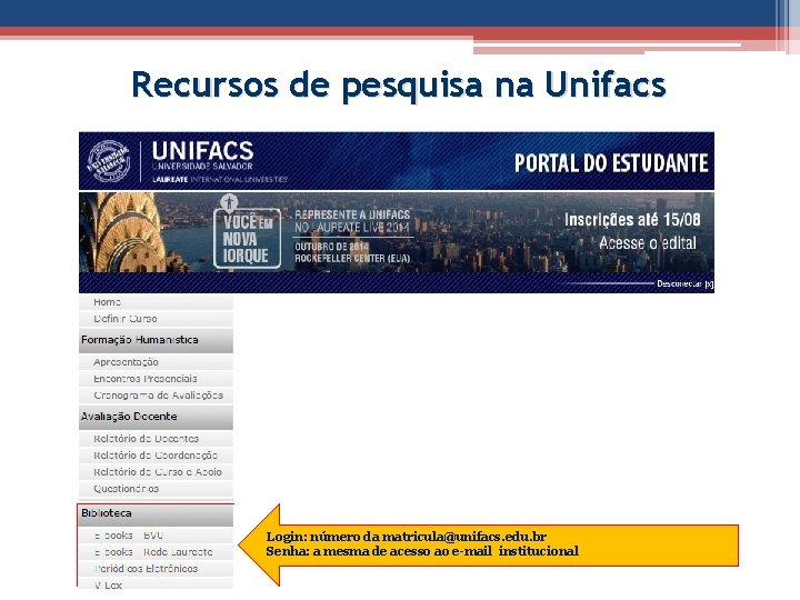 Recursos de pesquisa na Unifacs Login: número da matricula@unifacs. edu. br Senha: a mesma