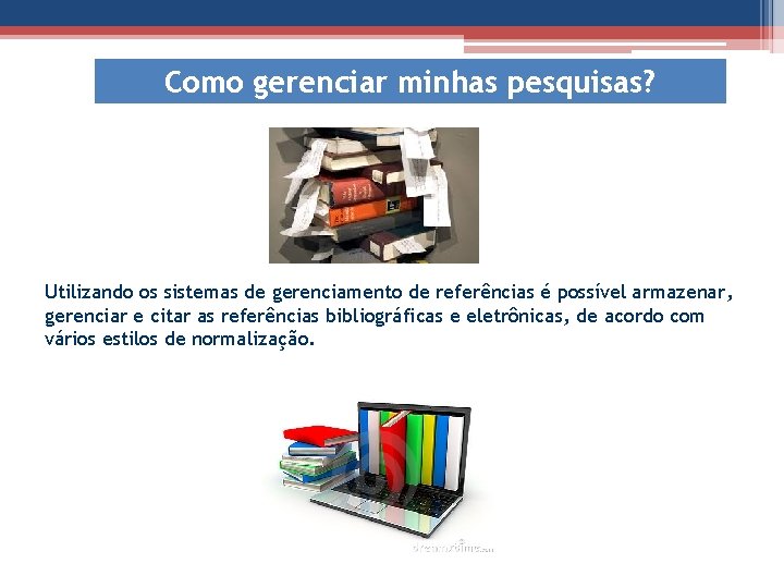 Como gerenciar minhas pesquisas? Utilizando os sistemas de gerenciamento de referências é possível armazenar,