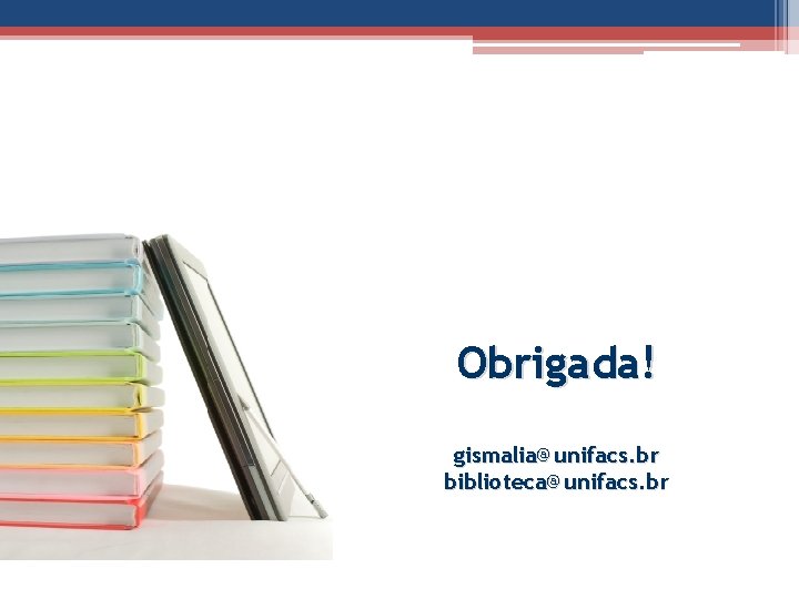 Obrigada! gismalia@unifacs. br biblioteca@unifacs. br 