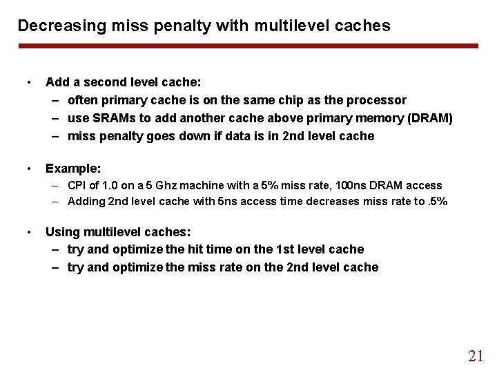 Decreasing miss penalty with multilevel caches • Add a second level cache: – often